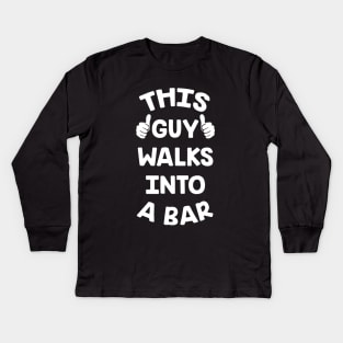 This Guy Walks Into A Bar Kids Long Sleeve T-Shirt